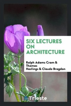 Six lectures on architecture - Cram, Ralph Adams; Hastings, Thomas; Bragdon, Claude