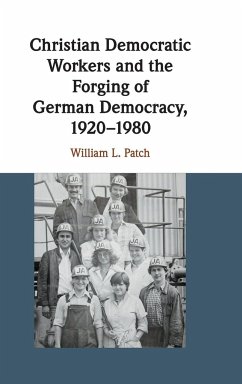 Christian Democratic Workers and the Forging of German Democracy, 1920-1980 - Patch, William L. (Washington and Lee University, Virginia)