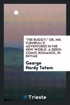 "The buggy;" or, Mr. Turnbull's adventures in the New World. A serio-comic romance, in rhyme