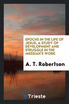 Epochs in the life of Jesus; a study of development and struggle in the Messiah's work