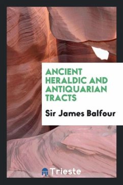 Ancient heraldic and antiquarian tracts - Balfour, James
