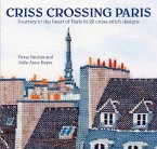 Criss-Crossing Paris: Journey to the Heart of Paris in 20 Cross-Stitch Designs