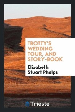 Trotty's wedding tour, and story-book - Phelps, Elizabeth Stuart