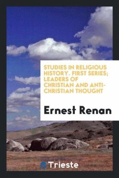 Studies in Religious History. First series; Leaders of Christian and anti-Christian thought - Renan, Ernest