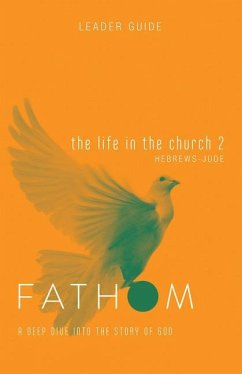 Fathom Bible Studies: The Life in the Church 2 Leader Guide (Hebrews-Jude) - Galyon, Sara