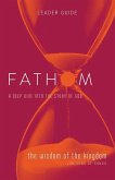 Fathom Bible Studies: The Wisdom of the Kingdom Leader Guide (Job-Song of Songs)