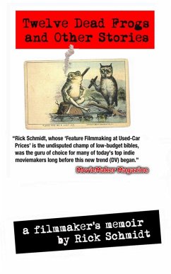 TWELVE DEAD FROGS AND OTHER STORIES, A FILMMAKER'S MEMOIR - Schmidt, Rick