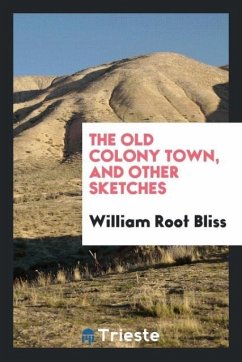 The Old Colony town, and other sketches - Bliss, William Root