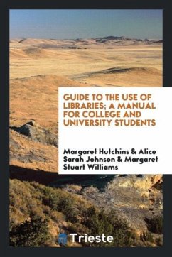 Guide to the use of libraries; a manual for college and university students - Hutchins, Margaret; Johnson, Alice Sarah; Williams, Margaret Stuart
