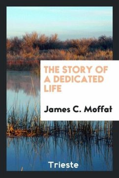 The story of a dedicated life - Moffat, James C.