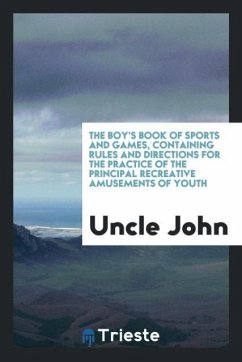 The boy's book of sports and games, containing rules and directions for the practice of the principal recreative amusements of youth - John, Uncle