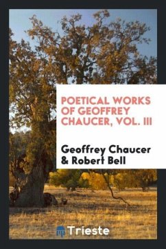 Poetical works of Geoffrey Chaucer, Vol. III - Chaucer, Geoffrey; Bell, Robert
