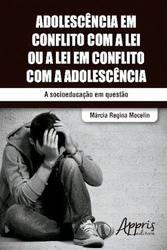 Adolescência em conflito com a lei ou a lei em conflito com a adolescência (eBook, ePUB) - Mocelin, Márcia Regina