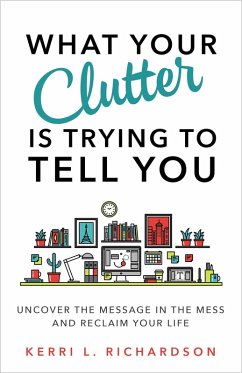 What Your Clutter Is Trying to Tell You (eBook, ePUB) - Richardson, Kerri L.