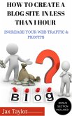 Create A Blog Site in Less Than 1 Hour: Increase Your Web Traffic and Profits (eBook, ePUB)