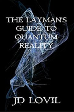 The Layman's Guide To Quantum Reality (eBook, ePUB) - Lovil, Jd