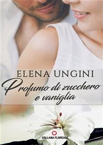 Profumo di zucchero e vaniglia (Floreale) (eBook, ePUB) - Ungini, Elena