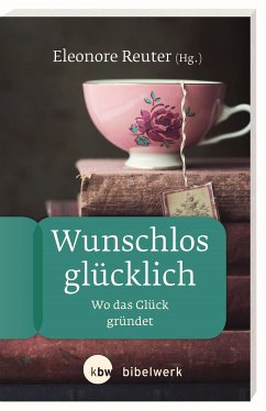 Wunschlos glücklich (eBook, ePUB) - Bieberstein, Sabine; Birnbaum, Elisabeth; Lippke, Florian; Reuter, Eleonore; Strube, Sonja Angelika; Theuer, Gabriele; Thöne, Yvonne Sophie; Weidmann, Anke