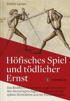 Hofisches Spiel und todlicher Ernst: Das Blossfechten mit dem langen Schwert in den deutschsprachigen Fechtbuchern des spaten Mittelalters und der fru