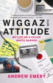 Wiggaz With Attitude: My Life as a Failed White Rapper (eBook, ePUB) Wiggaz With Attitude: My Life as a Failed White Rapper (eBook, ePUB)