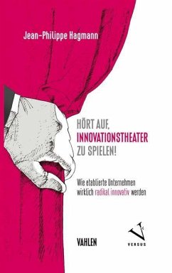 Hört auf, Innovationstheater zu spielen! - Hagmann, Jean-Philippe