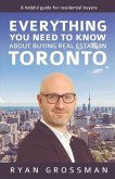 Everything You Need to Know about Buying Real Estate in Toronto: A Helpful Guide for Residential Buyers Volume 1