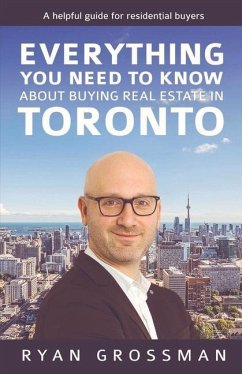 Everything You Need to Know about Buying Real Estate in Toronto: A Helpful Guide for Residential Buyers Volume 1 - Grossman, Ryan