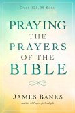 Praying the Prayers of the Bible: (A Topical Collection of Biblical Prayers to Prompt Daily Worship)