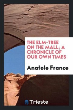 The elm-tree on the mall; a chronicle of our own times - France, Anatole