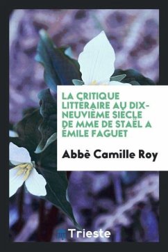 La critique littéraire au dix-neuvième siècle de Mme de Staël a Émile Faguet - Roy, Abbè Camille