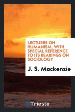 Lectures on humanism, with special reference to its bearings on sociology - Mackenzie, J. S.