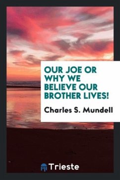 Our Joe or why we believe our brother lives! - Mundell, Charles S.