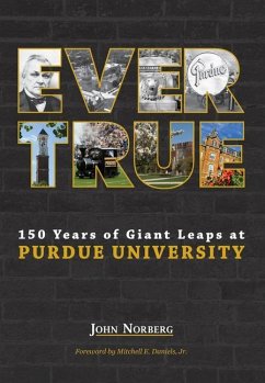 Ever True: 150 Years of Giant Leaps at Purdue University - Norberg, John