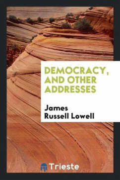 Democracy, and other addresses - Lowell, James Russell