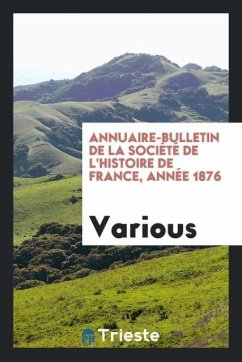 Annuaire-bulletin de la Société de l'histoire de France, année 1876 - Various