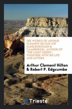 The works of Arthur Clement Hilton (of Marlborough & Cambridge) - Hilton, Arthur Clement; Edgcumbe, Robert P.