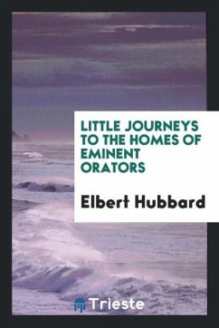 Little journeys to the homes of eminent orators - Hubbard, Elbert