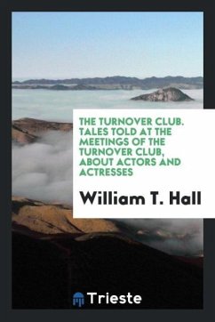 The Turnover club. Tales told at the meetings of the Turnover club, about actors and actresses - Hall, William T.