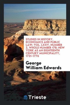 Studies in history, economics and public law; Vol. LXXV, Number 2, Whole number 178; New York as an eighteenth century municipality, 1731-1776 - Edwards, George William