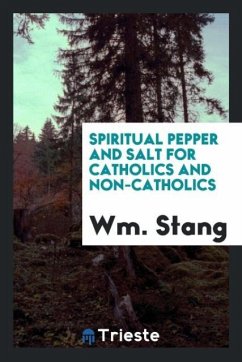 Spiritual pepper and salt for Catholics and non-Catholics - Stang, Wm.