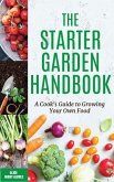 The Starter Garden Handbook: A Cook's Guide to Growing Your Own Food