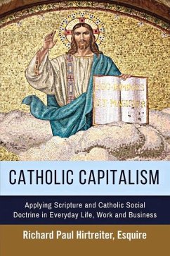 Catholic Capitalism: Applying Scripture and Catholic Social Doctrine in Everyday Life, Work and Volume 1 - Hirtreiter, Richard Paul