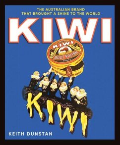 Kiwi: The Australian Brand That Brought a Shine to the World - Dunstan, Keith