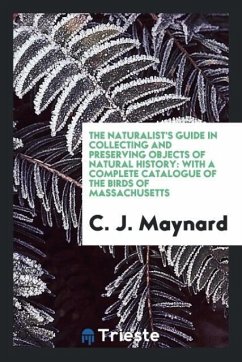 The naturalist's guide in collecting and preserving objects of natural history - Maynard, C. J.