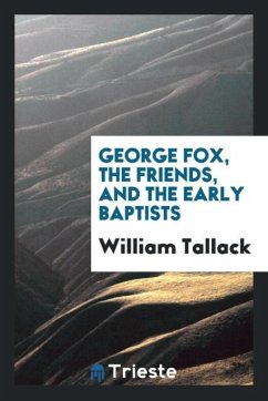 George Fox, the Friends, and the early Baptists - Tallack, William