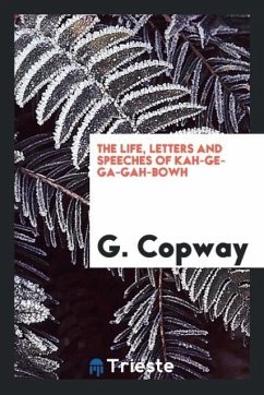 The life, letters and speeches of Kah-ge-ga-gah-bowh - Copway, G.