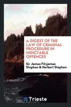 A digest of the law of criminal procedure in indictable offences - Stephen, James Fitzjames; Stephen, Herbert