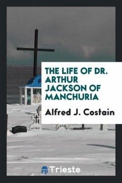 The life of Dr. Arthur Jackson of Manchuria - Costain, Alfred J.