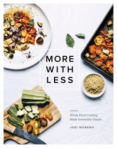 More with Less: Whole Food Cooking Made Irresistibly Simple - Moreno, Jodi