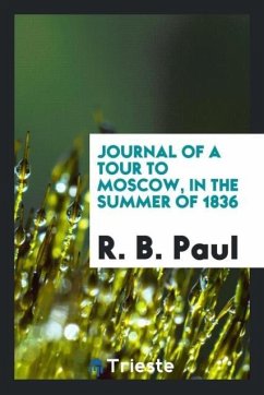 Journal of a tour to Moscow, in the summer of 1836 - Paul, R. B.